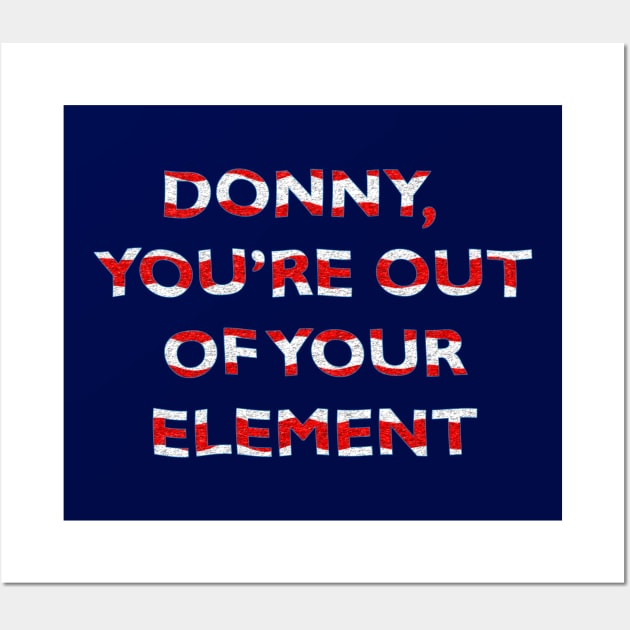 Donny, You're Out of Your Element Wall Art by MelissaJBarrett